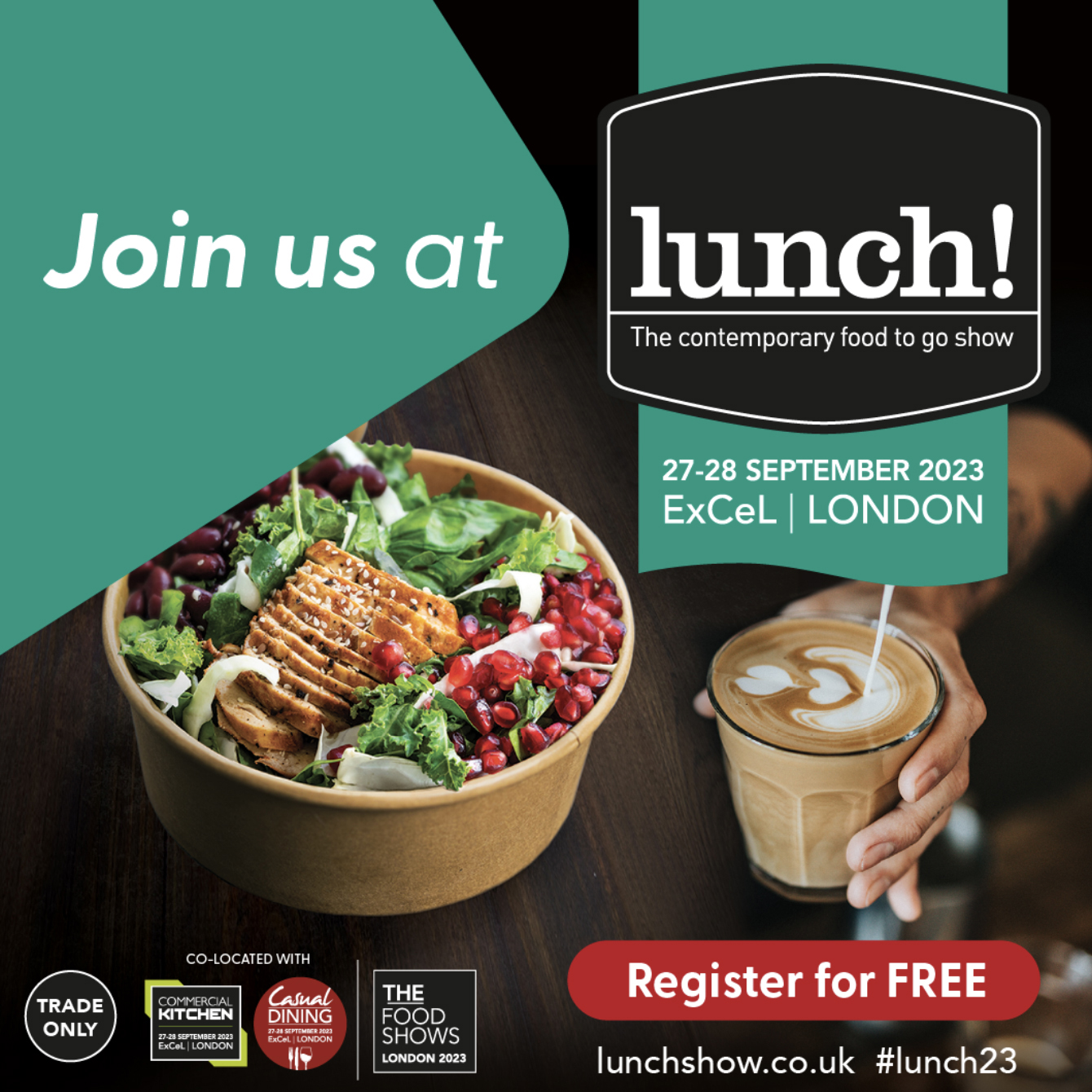 A bowl of salad beside a coffee cup. Text reads: "Join us at lunch! The contemporary food to go show, 27-28 September 2023, ExCeL | LONDON. Register for FREE. lunchshow.co.uk #lunch23" Co-located with: Trade Only, Commercial Kitchen (27-28 September 2023, ExCeL, London), Casual Dining (27-28 September 2023, ExCeL, London), The Food Shows London 2023.