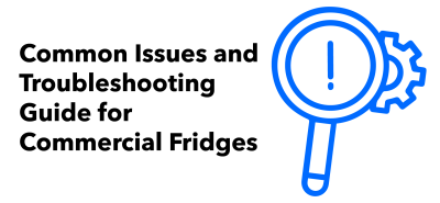 Common Issues and Troubleshooting Guide for Commercial Fridges. Next to the text is a blue illustration of a magnifying glass displaying an exclamation mark; and a cog behind it