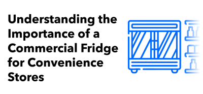 Understanding the Importance of a Commercial Fridge for Convenience Stores along with a blue illustration of a commercial fride