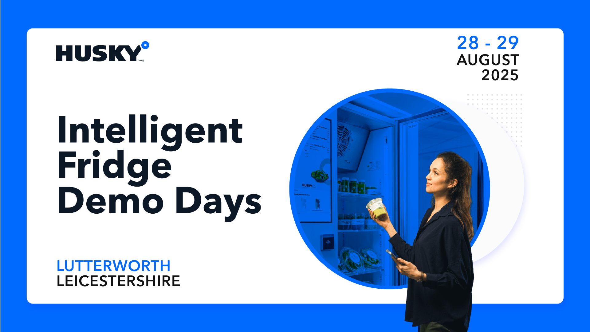 Husky Intelligent Fridge Demo Days banner - Blue and white 28th- 29th August 2025